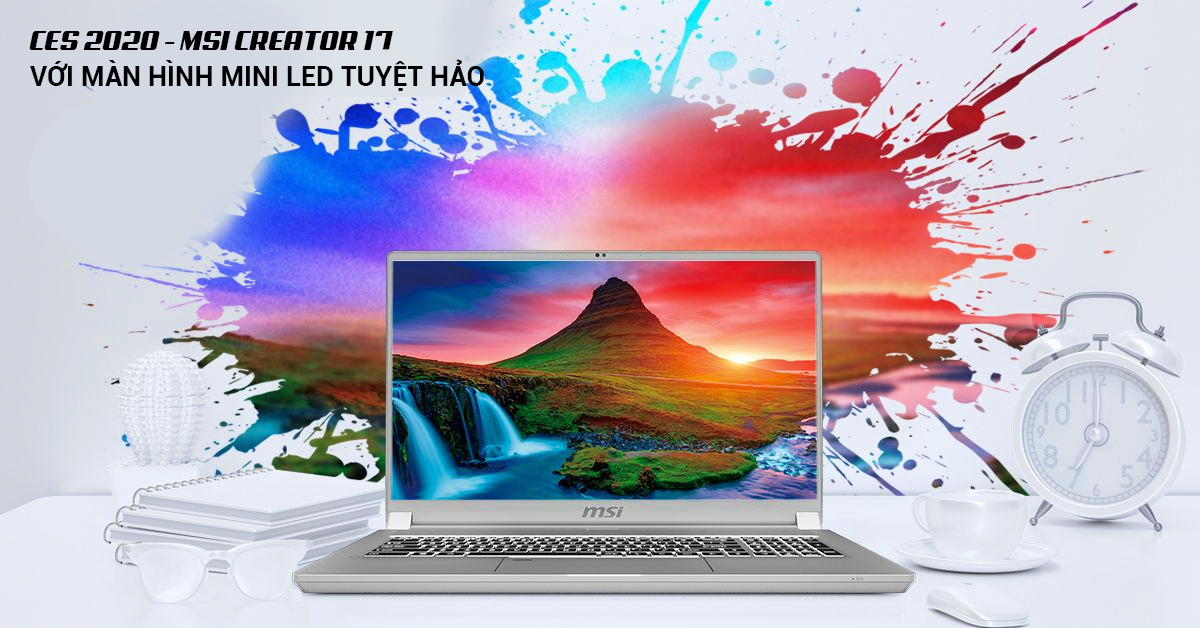 CES 2020 - Laptop MSI Creator 17 ra mắt với trang bị màn hình Mini LED đầu tiên trên thế giới