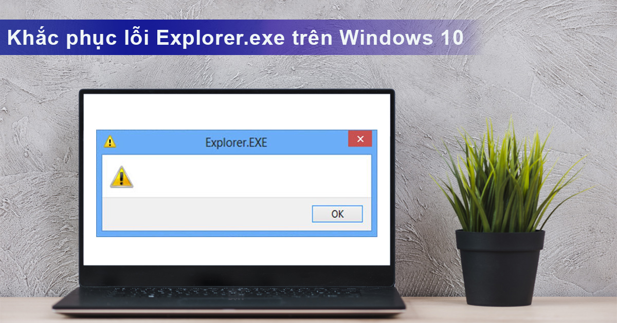 3 Cách Sửa Lỗi Explorer.EXE Win 10 Nhanh Nhất