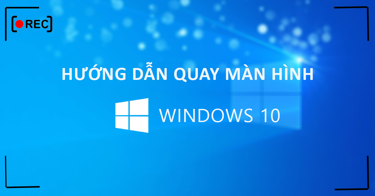 Hướng Dẫn Cách Quay Màn Hình Máy Tính Win 10 Không Cần Phần Mềm