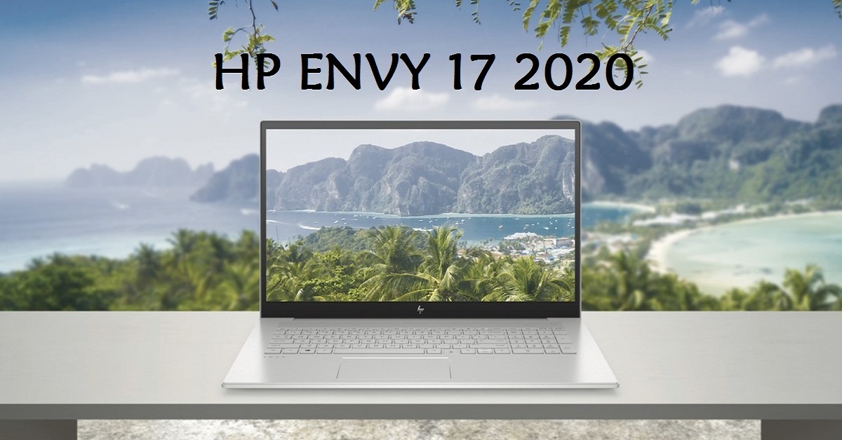 HP Envy 17 2020 - Trang bị phần cứng mới nhất của Intel và NIVDIA, Giá từ $1250