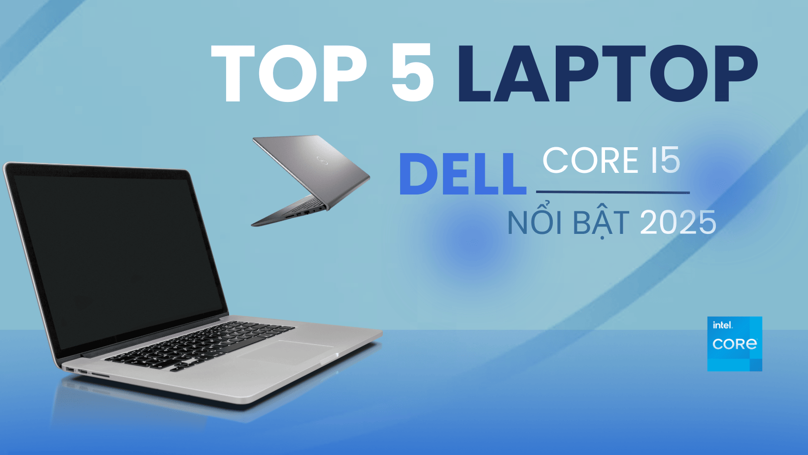 TOP 5 LAPTOP DELL CORE I5 NỔI BẬT NHẤT NĂM 2025