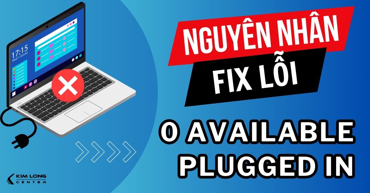 Nguyên nhân và cách sửa Laptop lỗi pin 0 available plugged in trên laptop nhanh chóng hiệu quả